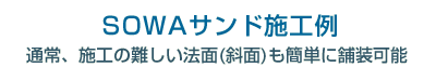 SOWAサンド施工例通常、施工の難しい法面（斜面）も簡単に舗装可能
